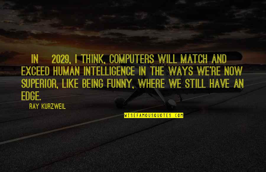 Where There's A Will There's A Way Quotes By Ray Kurzweil: [In] 2029, I think, computers will match and