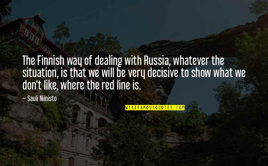 Where There's A Will There's A Way Quotes By Sauli Niinisto: The Finnish way of dealing with Russia, whatever