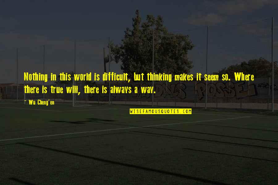 Where There's A Will There's A Way Quotes By Wu Cheng'en: Nothing in this world is difficult, but thinking