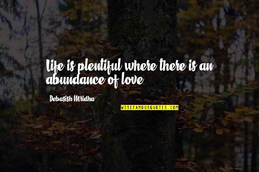 Where There's Love Quotes By Debasish Mridha: Life is plentiful where there is an abundance