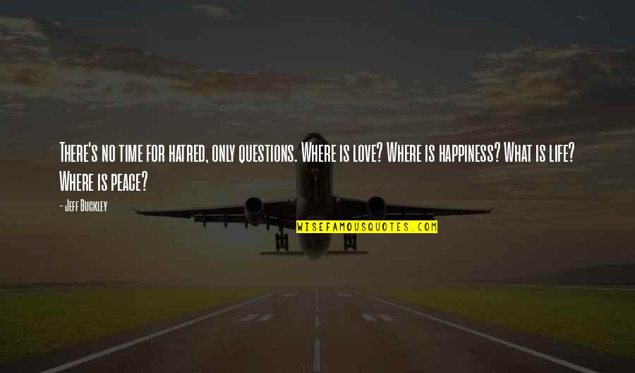 Where There's Love Quotes By Jeff Buckley: There's no time for hatred, only questions. Where Where There's Love Quotes By Jeff Buckley: There's no time for hatred, only questions. Where