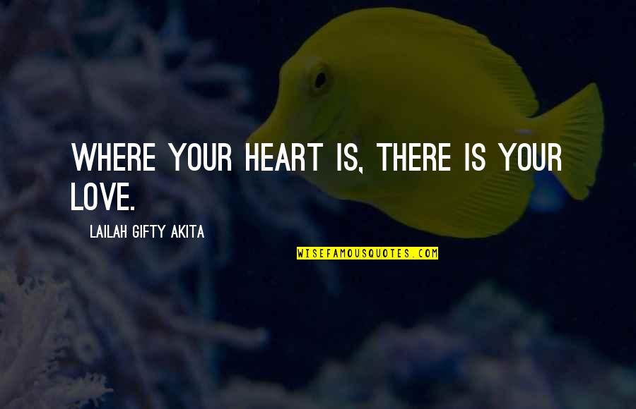 Where There's Love Quotes By Lailah Gifty Akita: Where your heart is, there is your love.