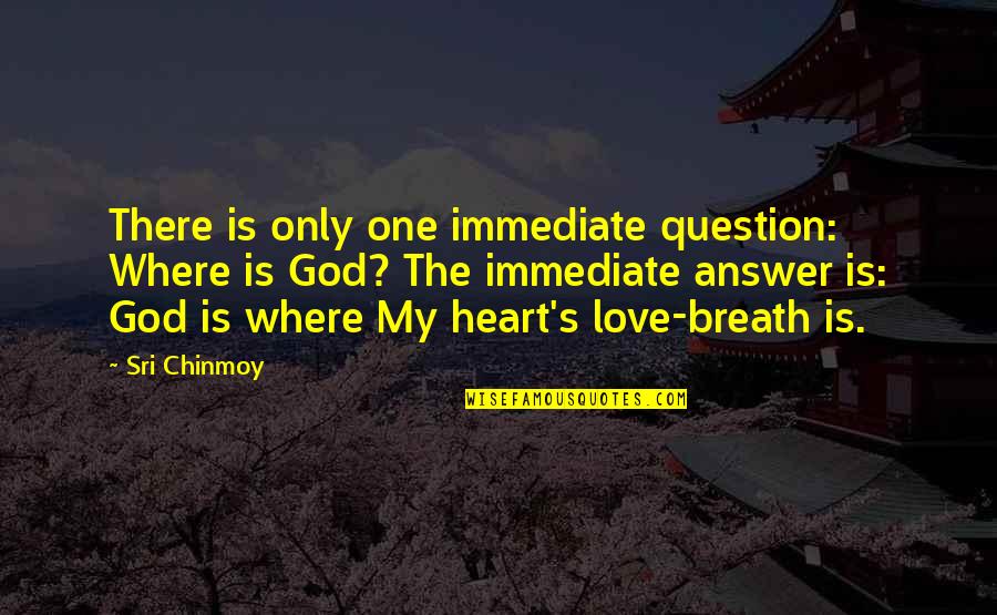 Where There's Love Quotes By Sri Chinmoy: There is only one immediate question: Where is