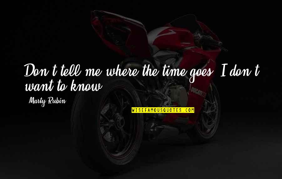 Where Time Goes Quotes By Marty Rubin: Don't tell me where the time goes; I