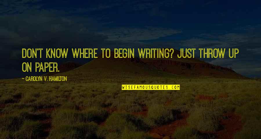 Where To Begin Quotes By Carolyn V. Hamilton: Don't know where to begin writing? Just throw