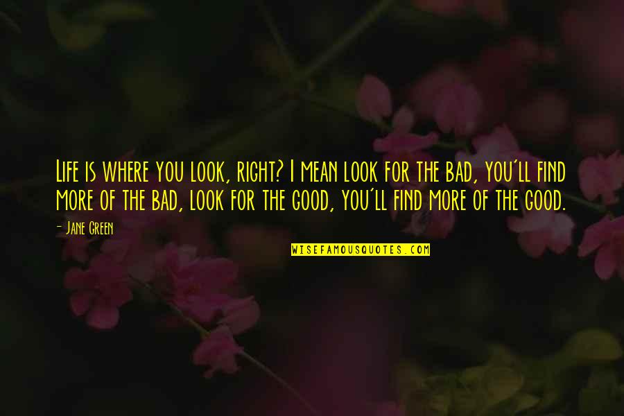 Where To Find Good Quotes By Jane Green: Life is where you look, right? I mean