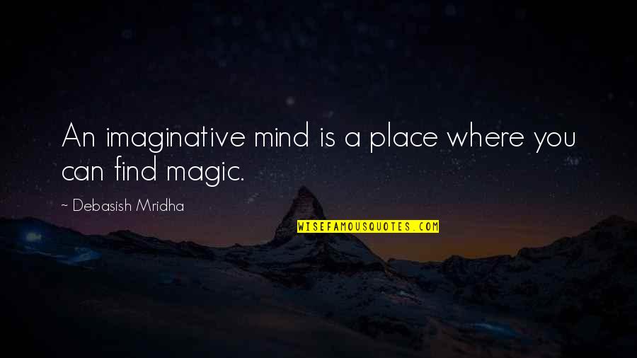 Where To Find Inspirational Quotes By Debasish Mridha: An imaginative mind is a place where you