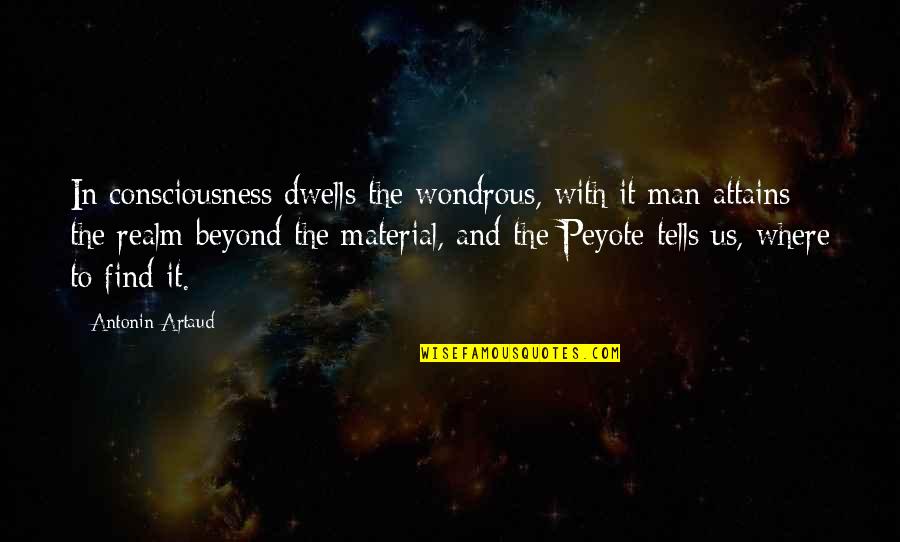 Where To Find Quotes By Antonin Artaud: In consciousness dwells the wondrous, with it man