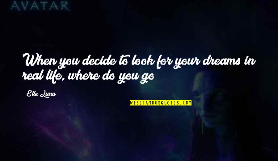 Where To Go In Life Quotes By Elle Luna: When you decide to look for your dreams