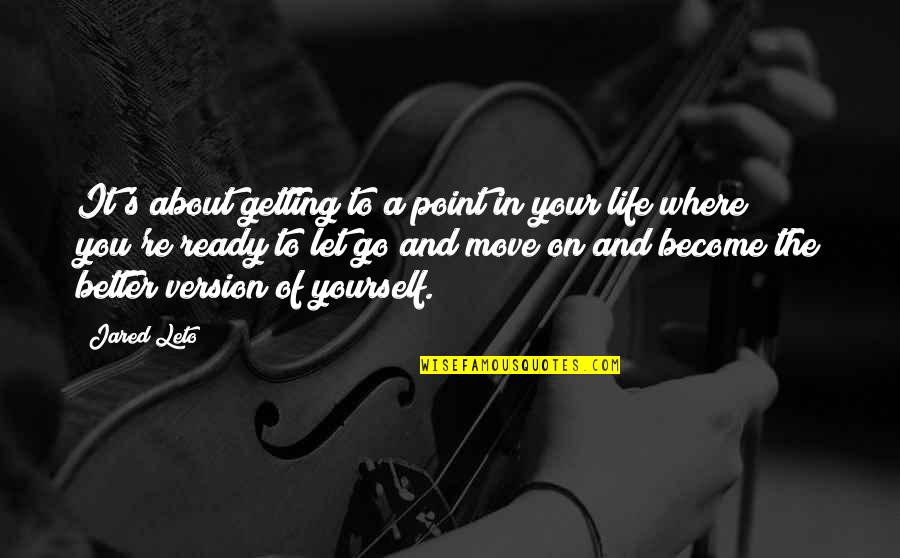 Where To Go In Life Quotes By Jared Leto: It's about getting to a point in your