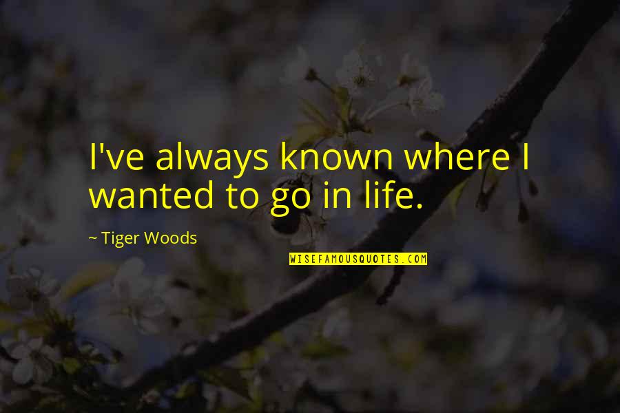 Where To Go In Life Quotes By Tiger Woods: I've always known where I wanted to go