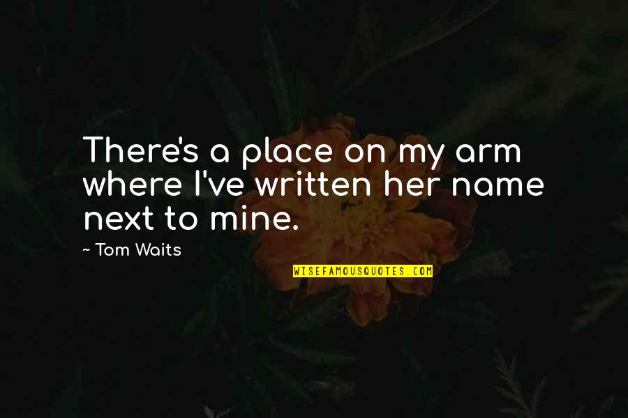 Where To Next Quotes By Tom Waits: There's a place on my arm where I've