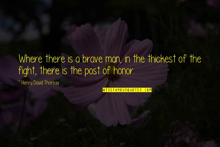 Where To Post My Quotes By Henry David Thoreau: Where there is a brave man, in the