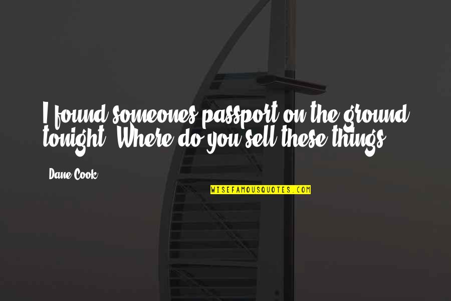 Where To Sell My Quotes By Dane Cook: I found someones passport on the ground tonight.