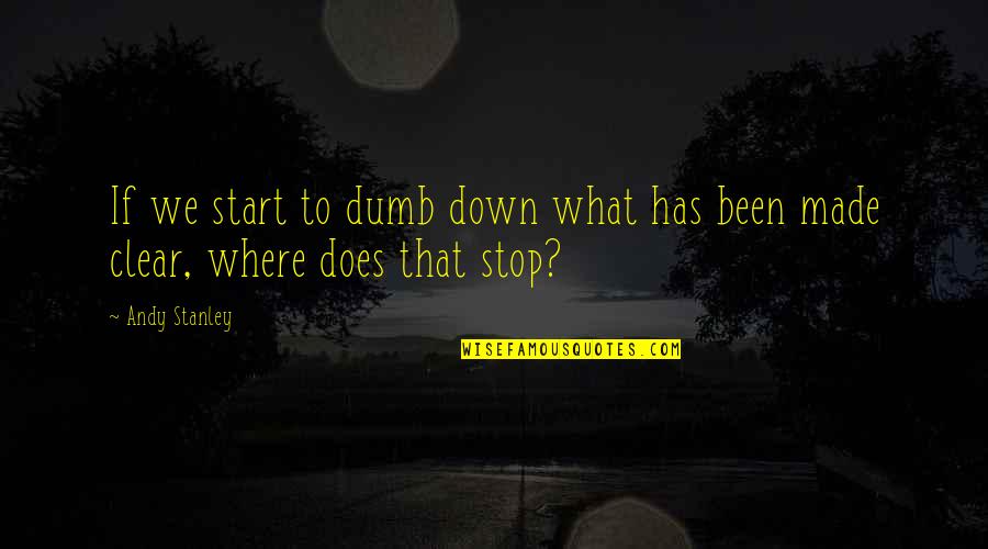 Where To Start Quotes By Andy Stanley: If we start to dumb down what has