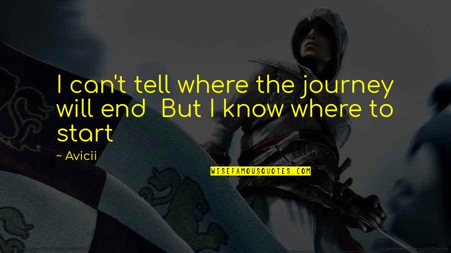 Where To Start Quotes By Avicii: I can't tell where the journey will end