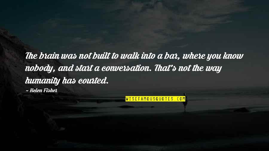 Where To Start Quotes By Helen Fisher: The brain was not built to walk into