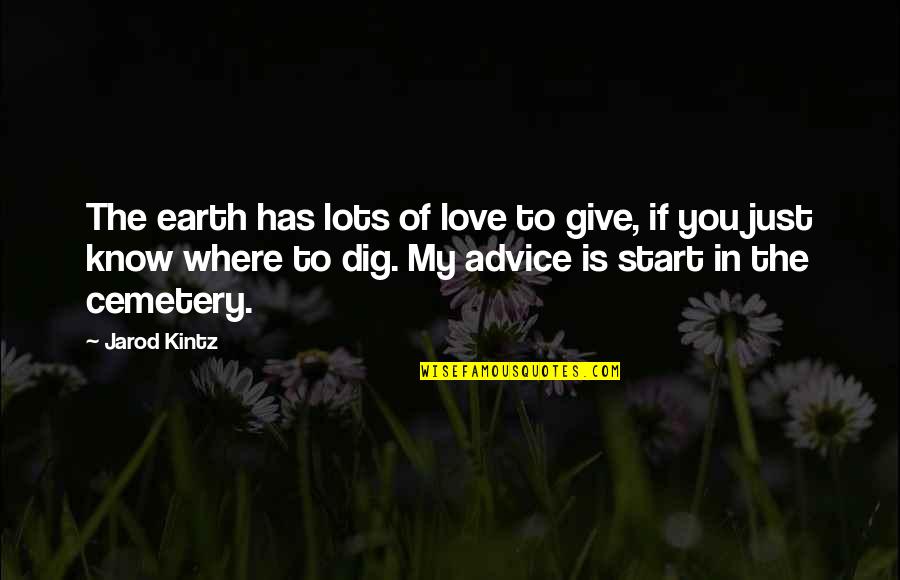 Where To Start Quotes By Jarod Kintz: The earth has lots of love to give,