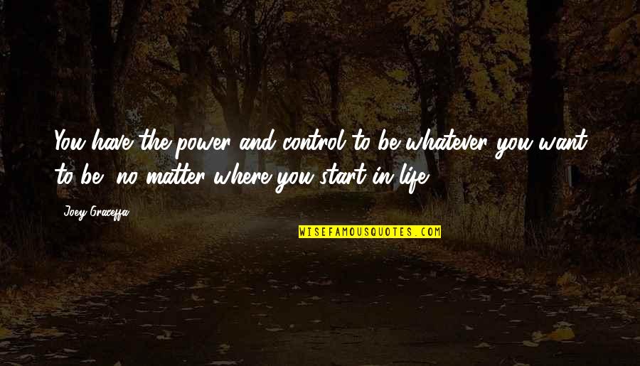 Where To Start Quotes By Joey Graceffa: You have the power and control to be