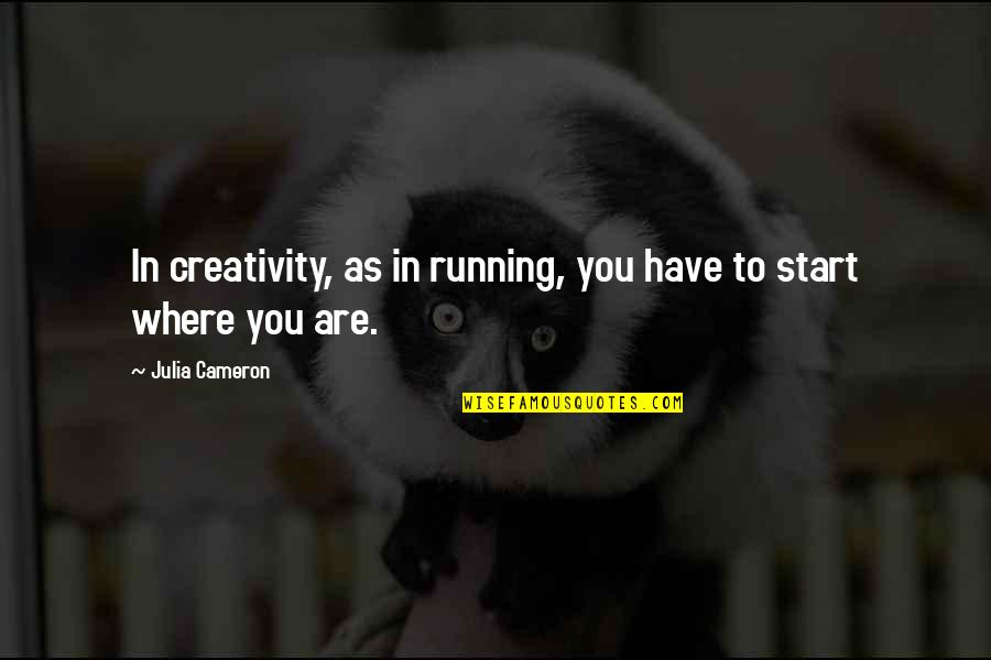 Where To Start Quotes By Julia Cameron: In creativity, as in running, you have to