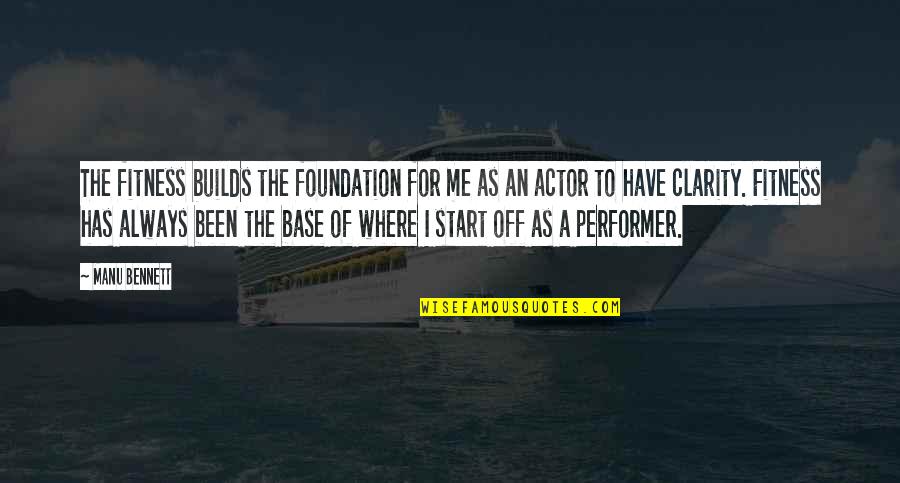 Where To Start Quotes By Manu Bennett: The fitness builds the foundation for me as