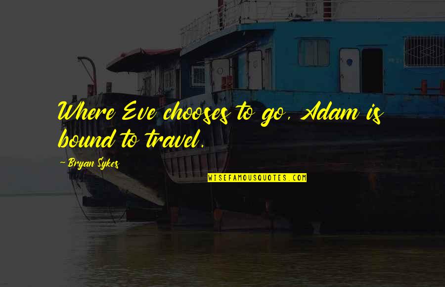 Where To Travel Quotes By Bryan Sykes: Where Eve chooses to go, Adam is bound