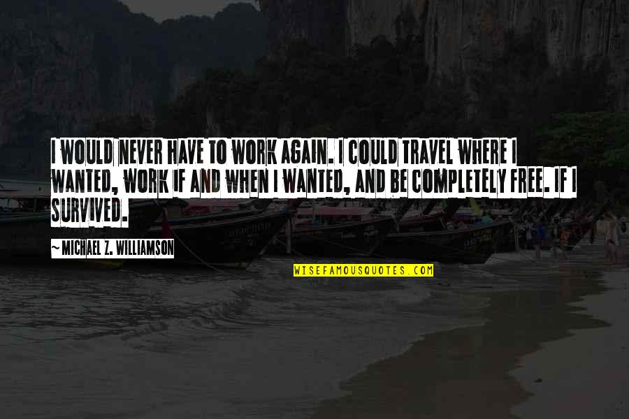 Where To Travel Quotes By Michael Z. Williamson: I would never have to work again. I