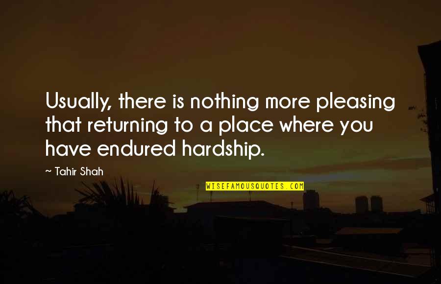 Where To Travel Quotes By Tahir Shah: Usually, there is nothing more pleasing that returning