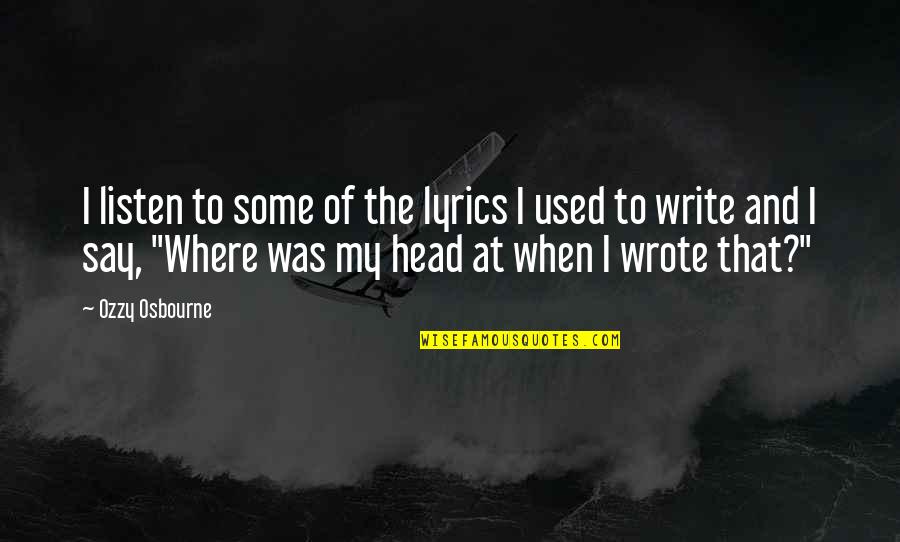 Where To Write My Quotes By Ozzy Osbourne: I listen to some of the lyrics I
