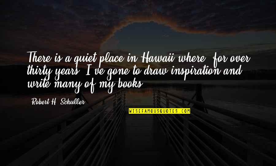Where To Write My Quotes By Robert H. Schuller: There is a quiet place in Hawaii where,