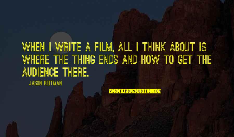 Where To Write Quotes By Jason Reitman: When I write a film, all I think