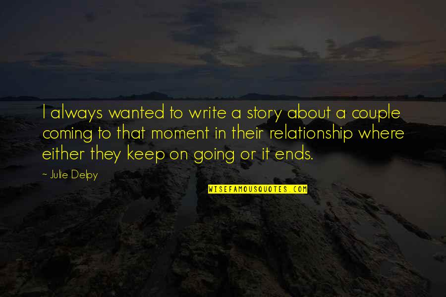 Where To Write Quotes By Julie Delpy: I always wanted to write a story about Where To Write Quotes By Julie Delpy: I always wanted to write a story about
