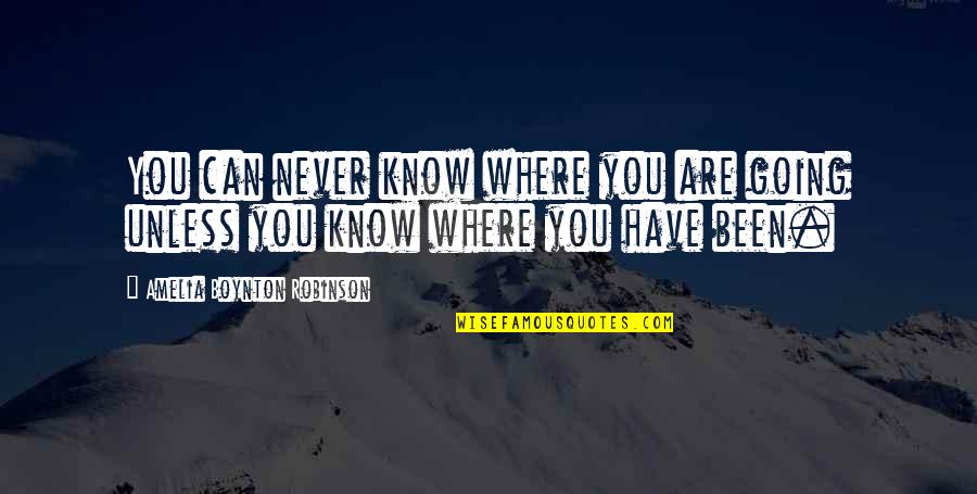 Where U Been Quotes By Amelia Boynton Robinson: You can never know where you are going