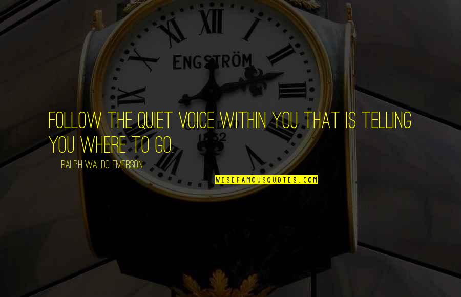 Where Waldo Quotes By Ralph Waldo Emerson: Follow the quiet voice within you that is