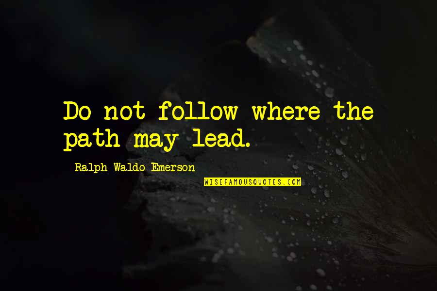 Where Waldo Quotes By Ralph Waldo Emerson: Do not follow where the path may lead.