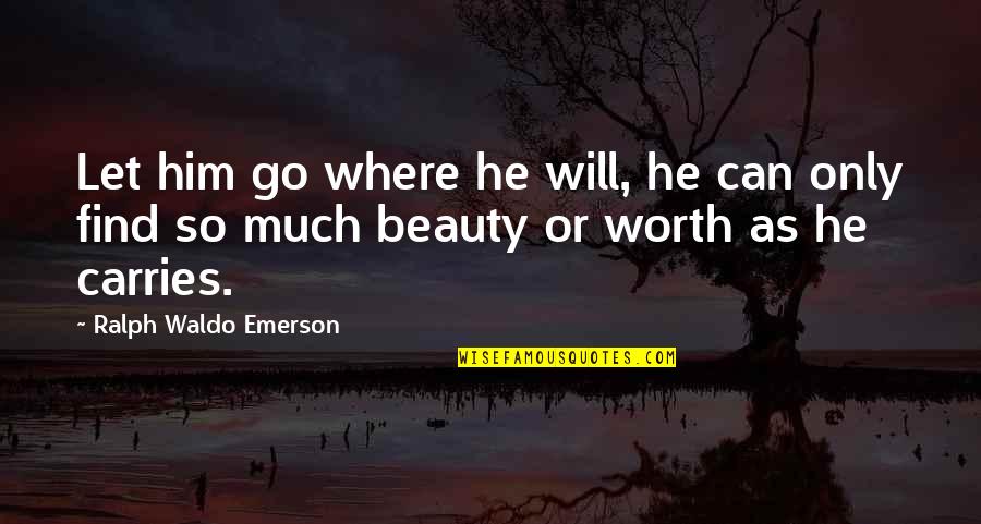 Where Waldo Quotes By Ralph Waldo Emerson: Let him go where he will, he can