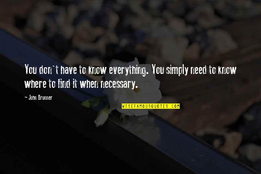 Where Were You When I Need You Quotes By John Brunner: You don't have to know everything. You simply