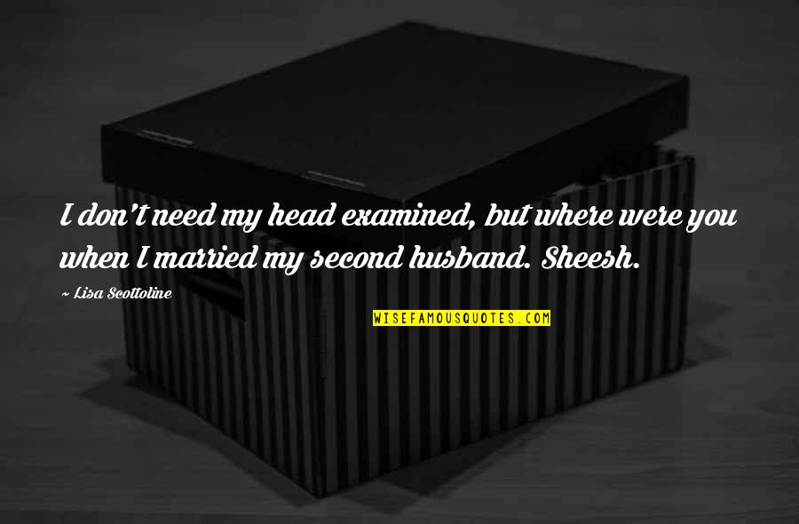 Where Were You When I Need You Quotes By Lisa Scottoline: I don't need my head examined, but where