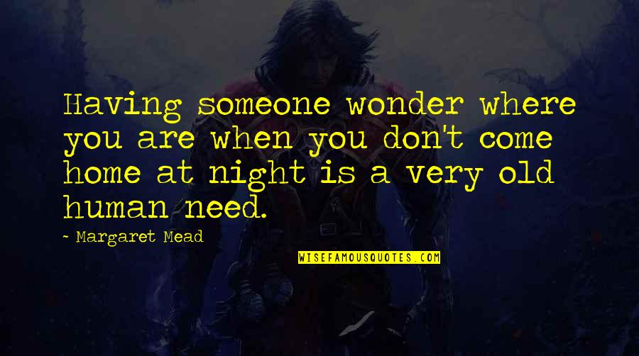 Where Were You When I Need You Quotes By Margaret Mead: Having someone wonder where you are when you