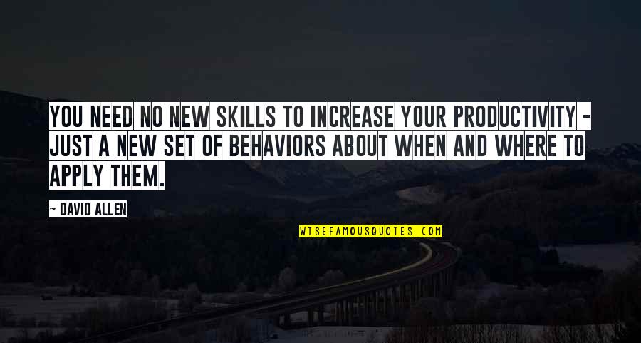 Where Were You When I Need You The Most Quotes By David Allen: You need no new skills to increase your Where Were You When I Need You The Most Quotes By David Allen: You need no new skills to increase your
