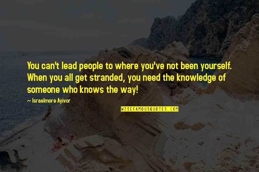 Where Were You When I Need You The Most Quotes By Israelmore Ayivor: You can't lead people to where you've not