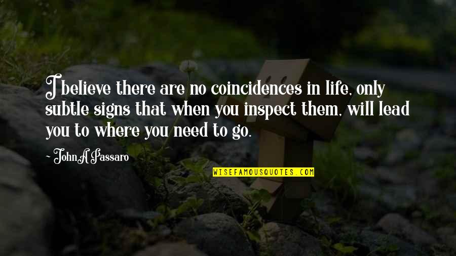 Where Were You When I Need You The Most Quotes By JohnA Passaro: I believe there are no coincidences in life,