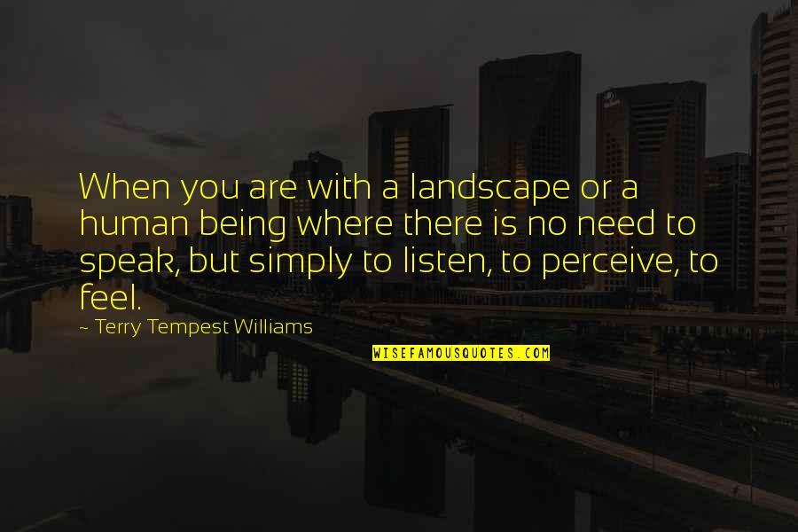 Where Were You When I Need You The Most Quotes By Terry Tempest Williams: When you are with a landscape or a Where Were You When I Need You The Most Quotes By Terry Tempest Williams: When you are with a landscape or a
