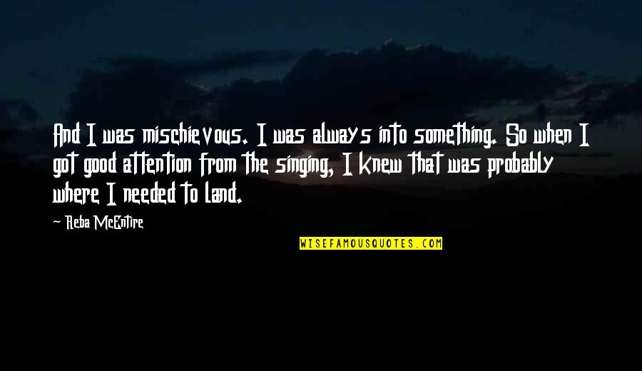 Where Were You When I Needed You Most Quotes By Reba McEntire: And I was mischievous. I was always into Where Were You When I Needed You Most Quotes By Reba McEntire: And I was mischievous. I was always into