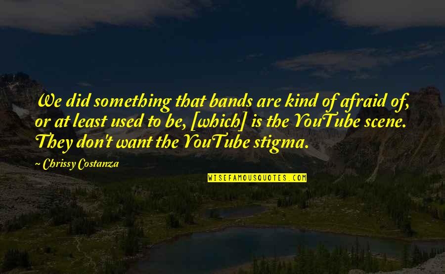 Where Will The Current Take You Quotes By Chrissy Costanza: We did something that bands are kind of