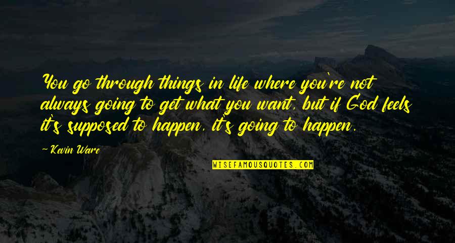 Where You Are Going In Life Quotes By Kevin Ware: You go through things in life where you're