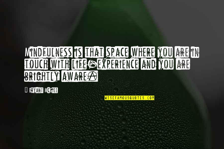 Where You Are In Life Quotes By Bryant McGill: Mindfulness is that space where you are in Where You Are In Life Quotes By Bryant McGill: Mindfulness is that space where you are in