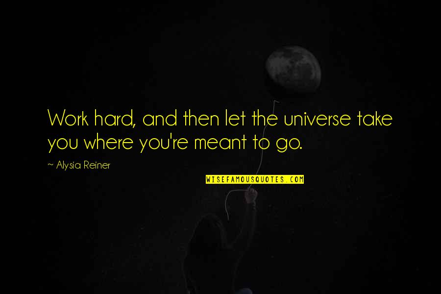 Where You Are Meant To Be Quotes By Alysia Reiner: Work hard, and then let the universe take