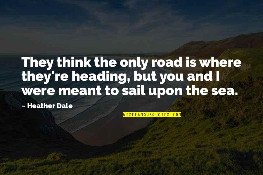 Where You Are Meant To Be Quotes By Heather Dale: They think the only road is where they're