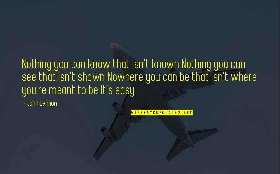 Where You Are Meant To Be Quotes By John Lennon: Nothing you can know that isn't known Nothing